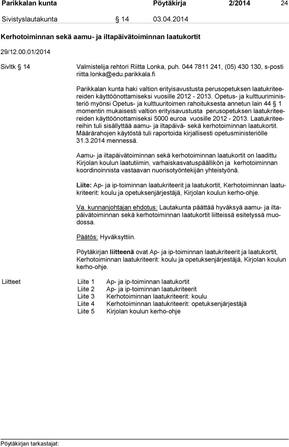 Opetus- ja kult tuu ri mi niste riö myönsi Opetus- ja kulttuuritoimen rahoituksesta annetun lain 44 1 mo men tin mukaisesti valtion erityisavustusta perusopetuksen laa tu kri teerei den