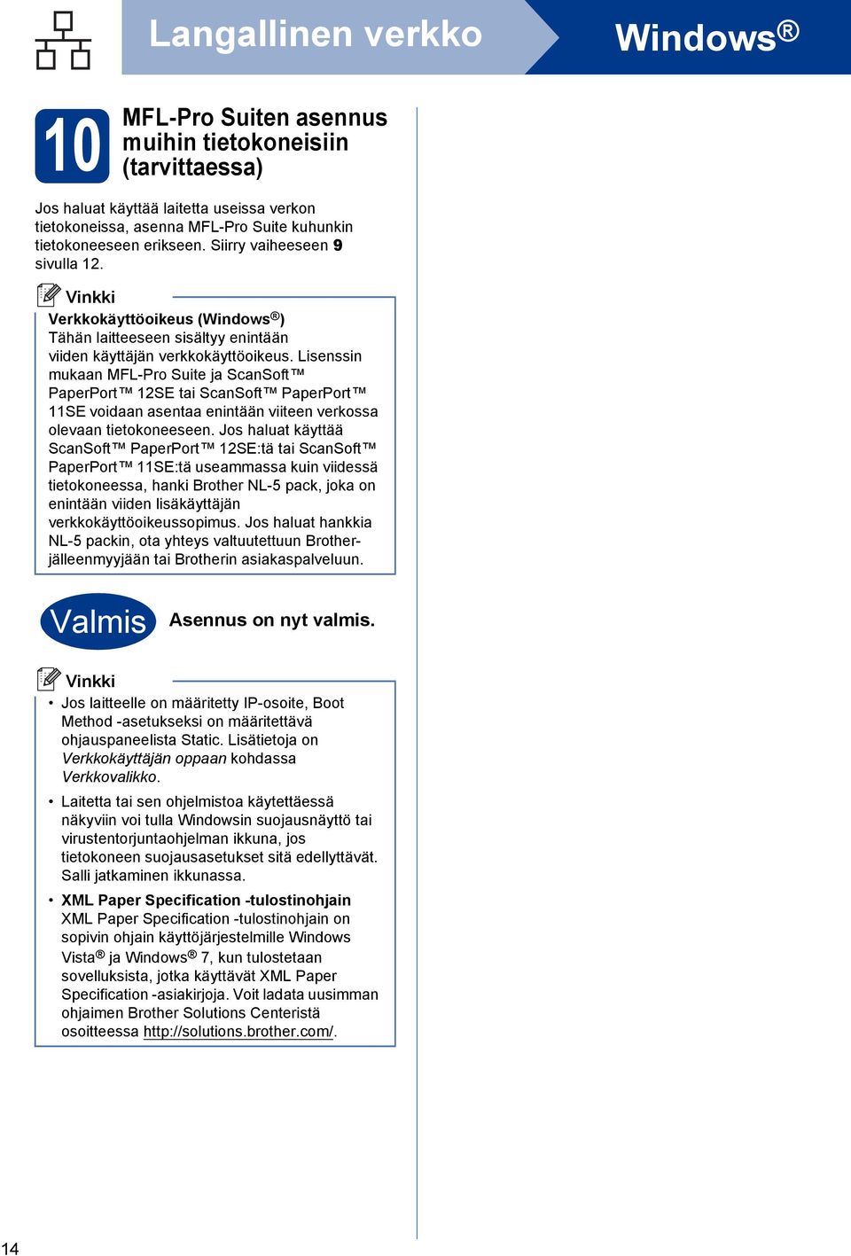 Lisenssin mukn MFL-Pro Suite j ScnSoft PperPort 12SE ti ScnSoft PperPort 11SE voidn sent enintään viiteen verkoss olevn tietokoneeseen.