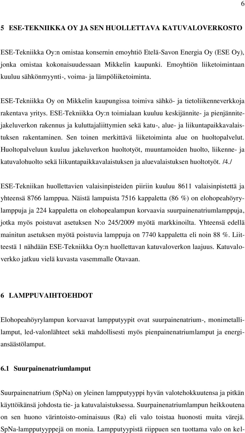 ESE-Tekniikka Oy:n toimialaan kuuluu keskijännite- ja pienjännitejakeluverkon rakennus ja kuluttajaliittymien sekä katu-, alue- ja liikuntapaikkavalaistuksen rakentaminen.