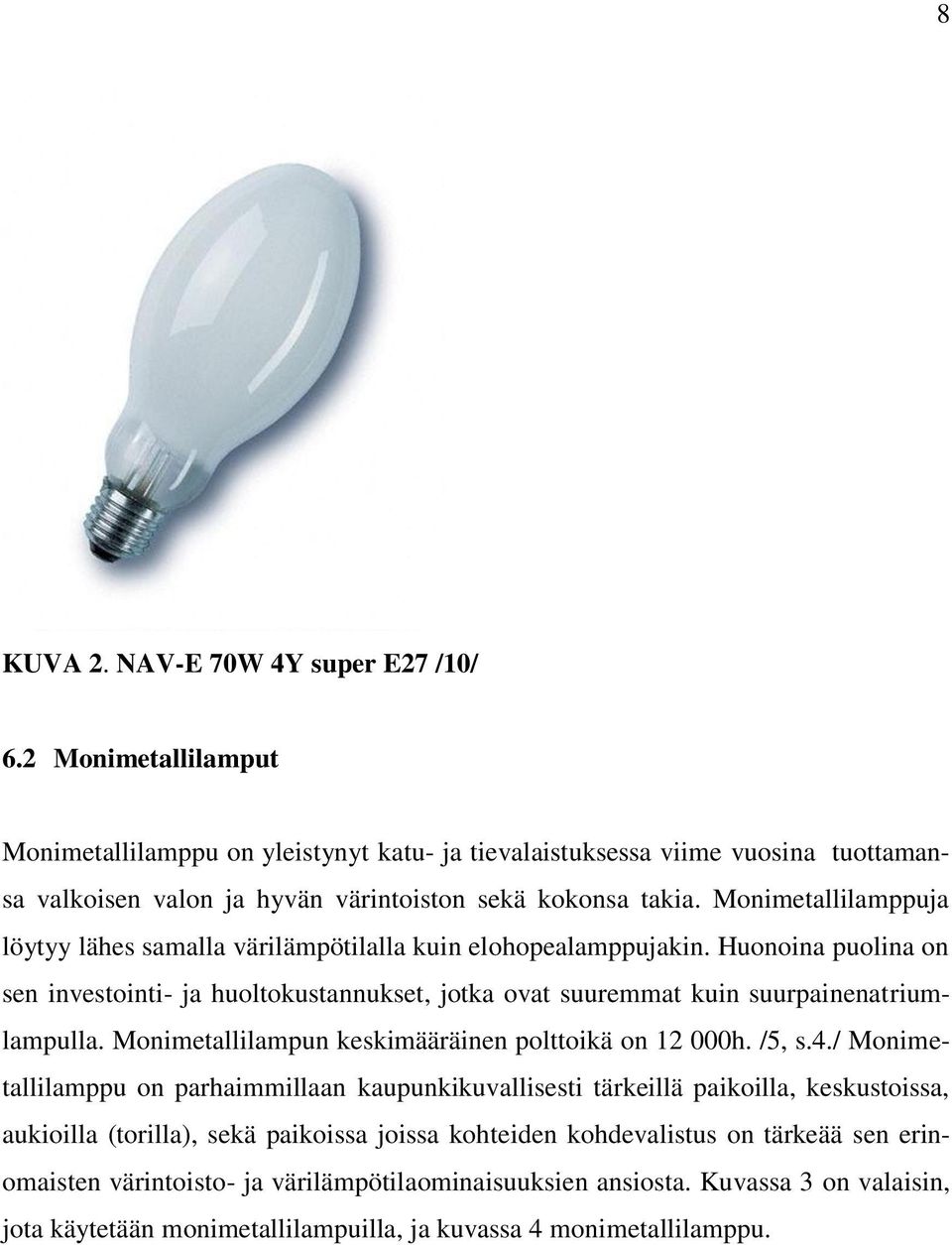 Monimetallilamppuja löytyy lähes samalla värilämpötilalla kuin elohopealamppujakin. Huonoina puolina on sen investointi- ja huoltokustannukset, jotka ovat suuremmat kuin suurpainenatriumlampulla.