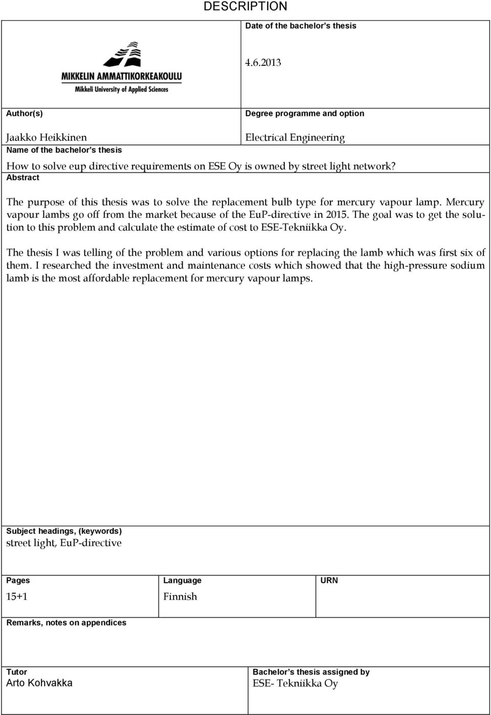 Abstract The purpose of this thesis was to solve the replacement bulb type for mercury vapour lamp. Mercury vapour lambs go off from the market because of the EuP-directive in 2015.