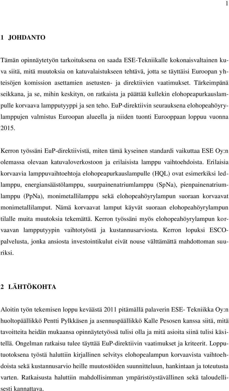 EuP-direktiivin seurauksena elohopeahöyrylamppujen valmistus Euroopan alueella ja niiden tuonti Eurooppaan loppuu vuonna 2015.