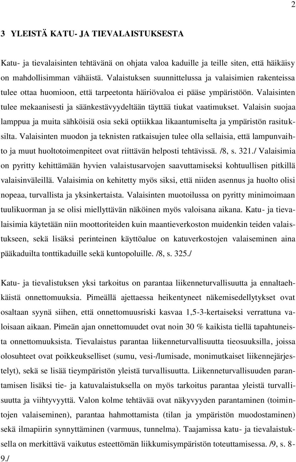 Valaisinten tulee mekaanisesti ja säänkestävyydeltään täyttää tiukat vaatimukset. Valaisin suojaa lamppua ja muita sähköisiä osia sekä optiikkaa likaantumiselta ja ympäristön rasituksilta.