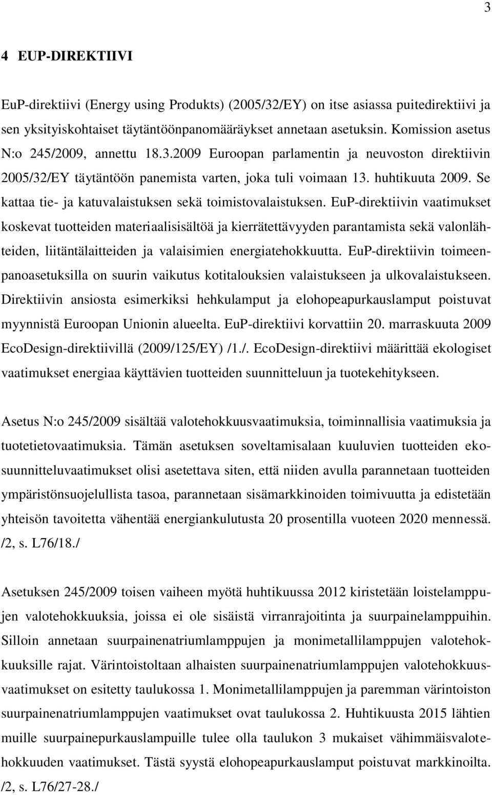 Se kattaa tie- ja katuvalaistuksen sekä toimistovalaistuksen.