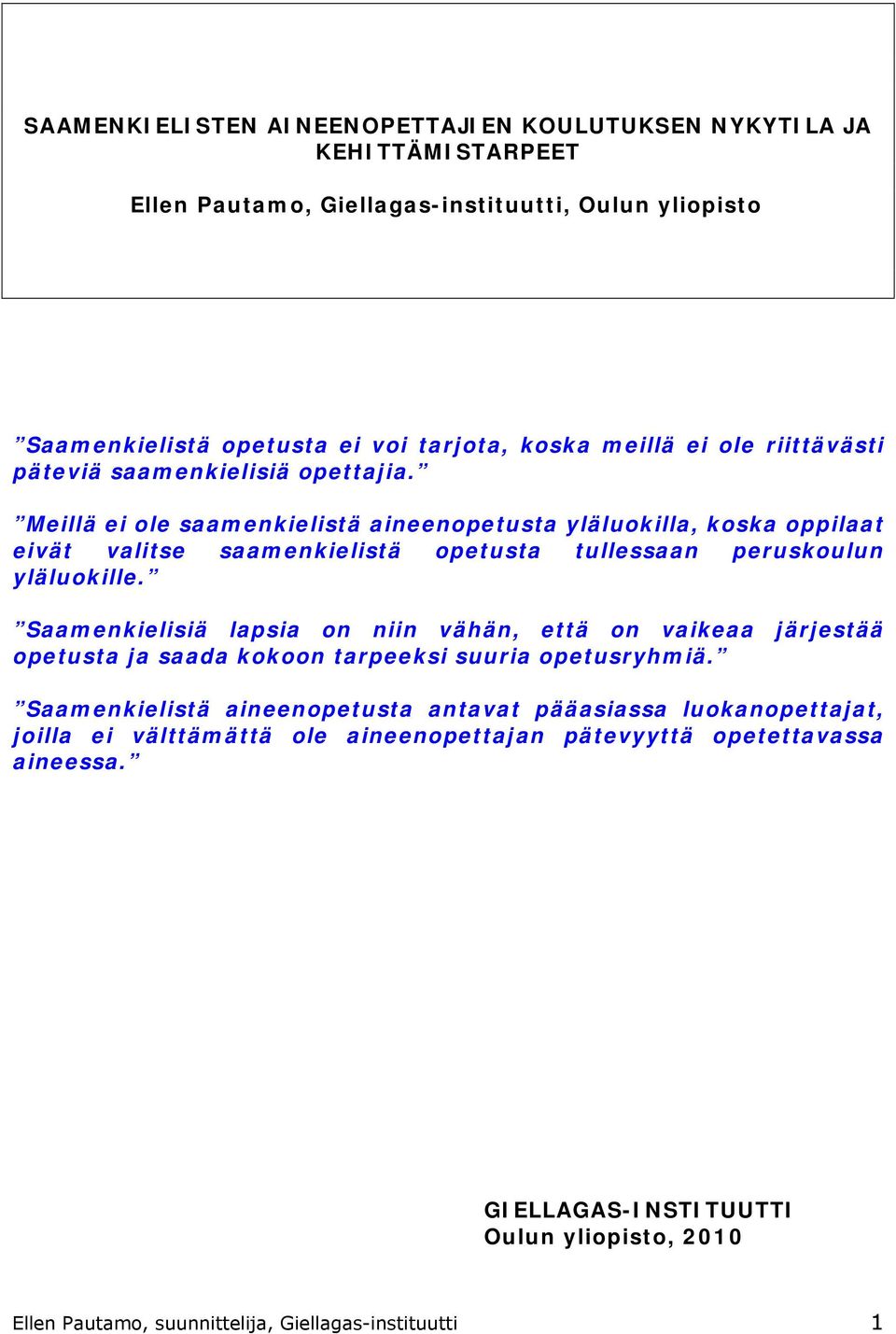 Meillä ei ole saamenkielistä aineenopetusta yläluokilla, koska oppilaat eivät valitse saamenkielistä opetusta tullessaan peruskoulun yläluokille.