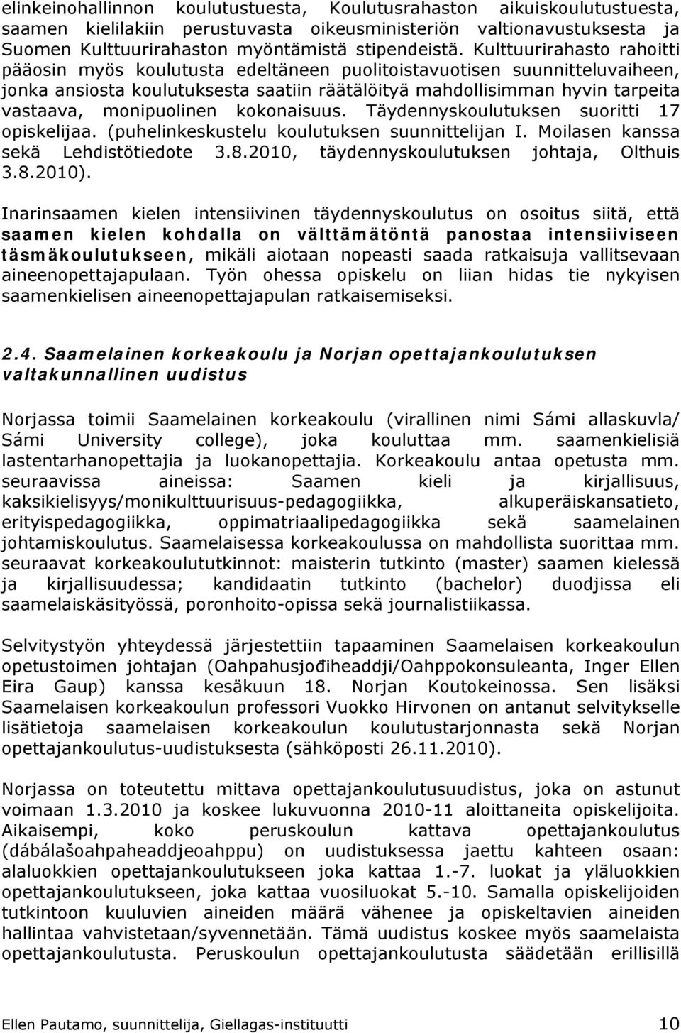 monipuolinen kokonaisuus. Täydennyskoulutuksen suoritti 17 opiskelijaa. (puhelinkeskustelu koulutuksen suunnittelijan I. Moilasen kanssa sekä Lehdistötiedote 3.8.