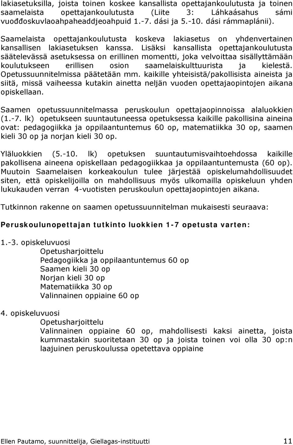 Lisäksi kansallista opettajankoulutusta säätelevässä asetuksessa on erillinen momentti, joka velvoittaa sisällyttämään koulutukseen erillisen osion saamelaiskulttuurista ja kielestä.