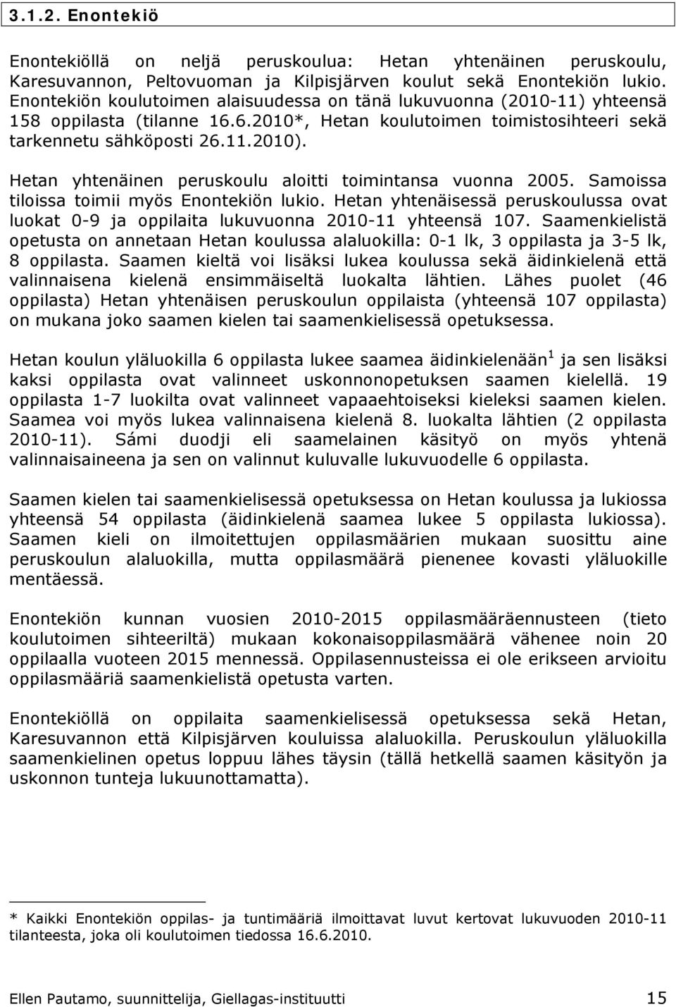 Hetan yhtenäinen peruskoulu aloitti toimintansa vuonna 2005. Samoissa tiloissa toimii myös Enontekiön lukio.