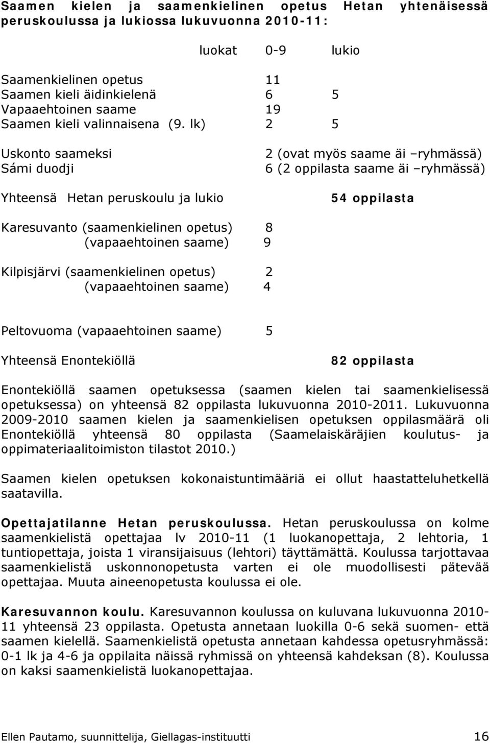 lk) 2 5 Uskonto saameksi Sámi duodji Yhteensä Hetan peruskoulu ja lukio 2 (ovat myös saame äi ryhmässä) 6 (2 oppilasta saame äi ryhmässä) 54 oppilasta Karesuvanto (saamenkielinen opetus) 8