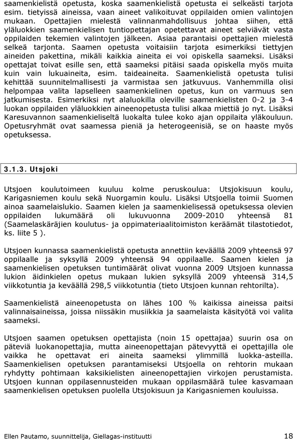 Asiaa parantaisi opettajien mielestä selkeä tarjonta. Saamen opetusta voitaisiin tarjota esimerkiksi tiettyjen aineiden pakettina, mikäli kaikkia aineita ei voi opiskella saameksi.