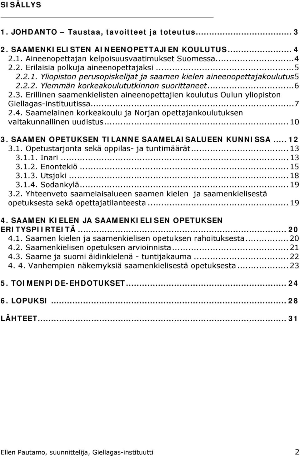 Erillinen saamenkielisten aineenopettajien koulutus Oulun yliopiston Giellagas-instituutissa... 7 2.4. Saamelainen korkeakoulu ja Norjan opettajankoulutuksen valtakunnallinen uudistus... 10 3.