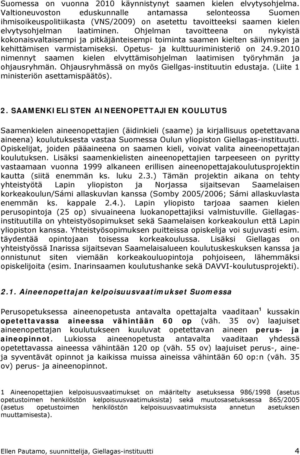 Ohjelman tavoitteena on nykyistä kokonaisvaltaisempi ja pitkäjänteisempi toiminta saamen kielten säilymisen ja kehittämisen varmistamiseksi. Opetus- ja kulttuuriministeriö on 24.9.