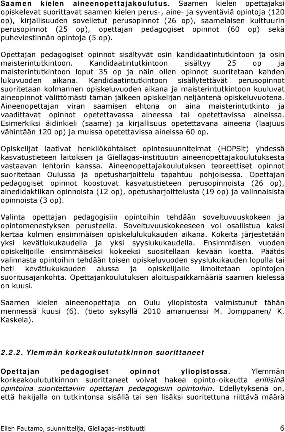 op), opettajan pedagogiset opinnot (60 op) sekä puheviestinnän opintoja (5 op). Opettajan pedagogiset opinnot sisältyvät osin kandidaatintutkintoon ja osin maisterintutkintoon.