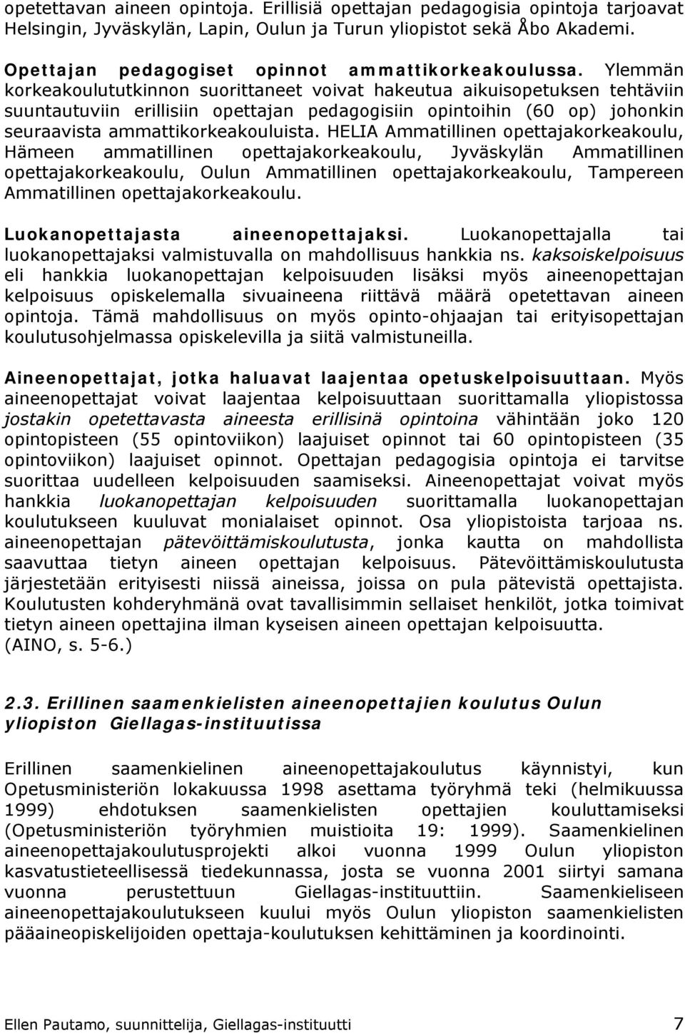 Ylemmän korkeakoulututkinnon suorittaneet voivat hakeutua aikuisopetuksen tehtäviin suuntautuviin erillisiin opettajan pedagogisiin opintoihin (60 op) johonkin seuraavista ammattikorkeakouluista.