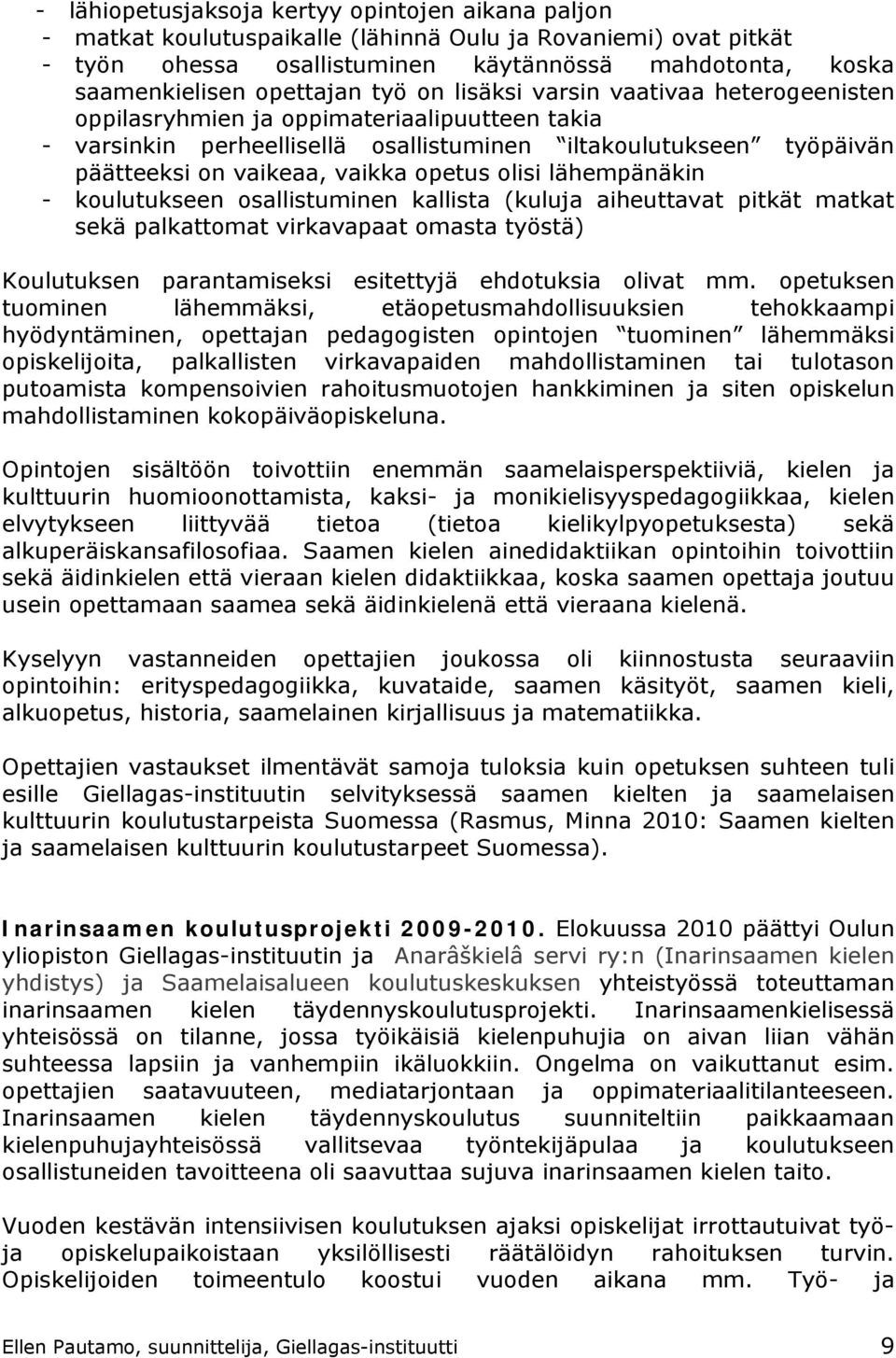 vaikka opetus olisi lähempänäkin - koulutukseen osallistuminen kallista (kuluja aiheuttavat pitkät matkat sekä palkattomat virkavapaat omasta työstä) Koulutuksen parantamiseksi esitettyjä ehdotuksia