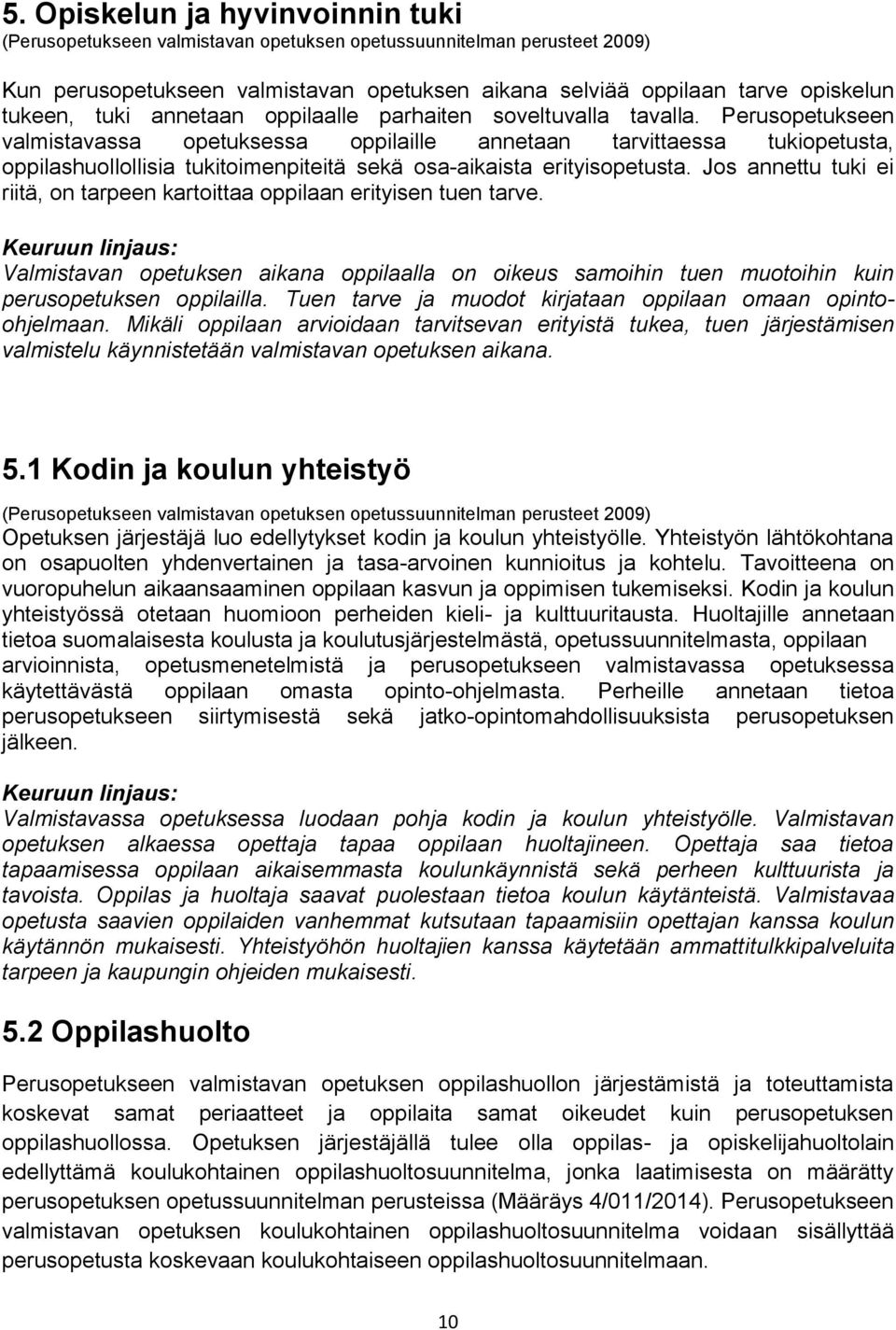 Jos annettu tuki ei riitä, on tarpeen kartoittaa oppilaan erityisen tuen tarve. Valmistavan opetuksen aikana oppilaalla on oikeus samoihin tuen muotoihin kuin perusopetuksen oppilailla.