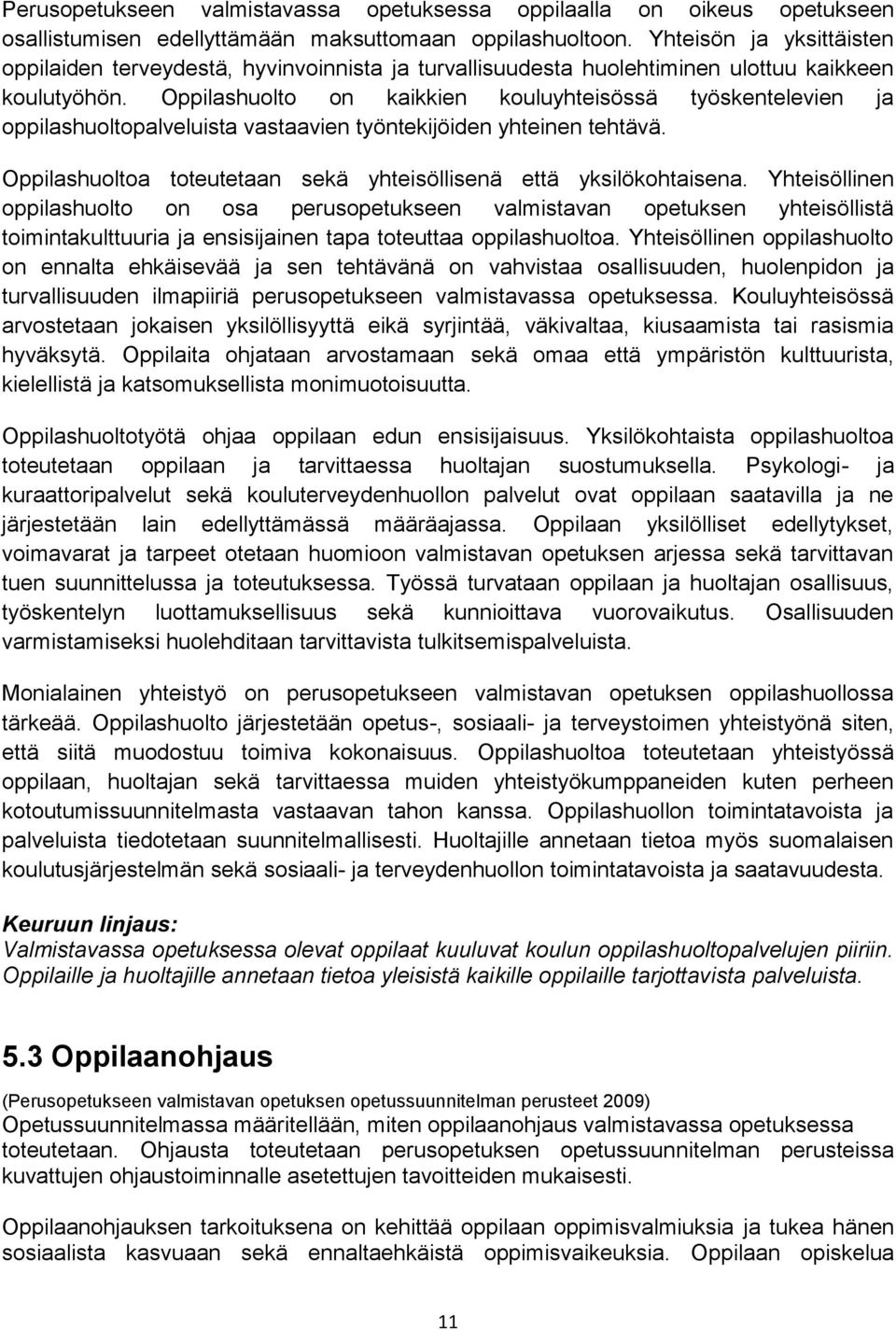 Oppilashuolto on kaikkien kouluyhteisössä työskentelevien ja oppilashuoltopalveluista vastaavien työntekijöiden yhteinen tehtävä. Oppilashuoltoa toteutetaan sekä yhteisöllisenä että yksilökohtaisena.