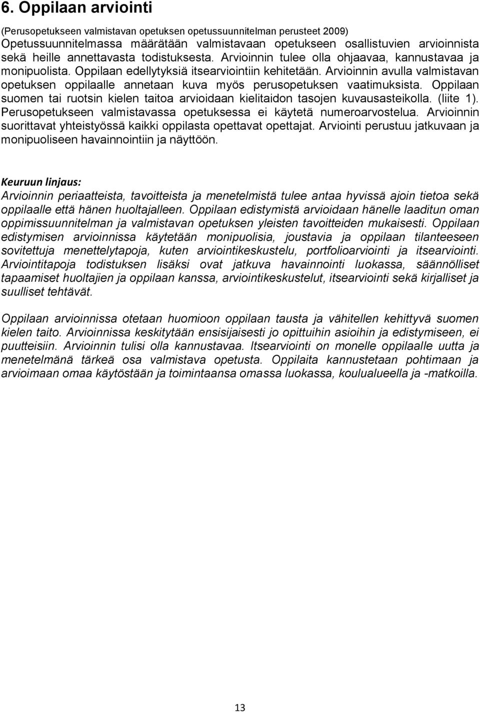 Arvioinnin avulla valmistavan opetuksen oppilaalle annetaan kuva myös perusopetuksen vaatimuksista. Oppilaan suomen tai ruotsin kielen taitoa arvioidaan kielitaidon tasojen kuvausasteikolla.