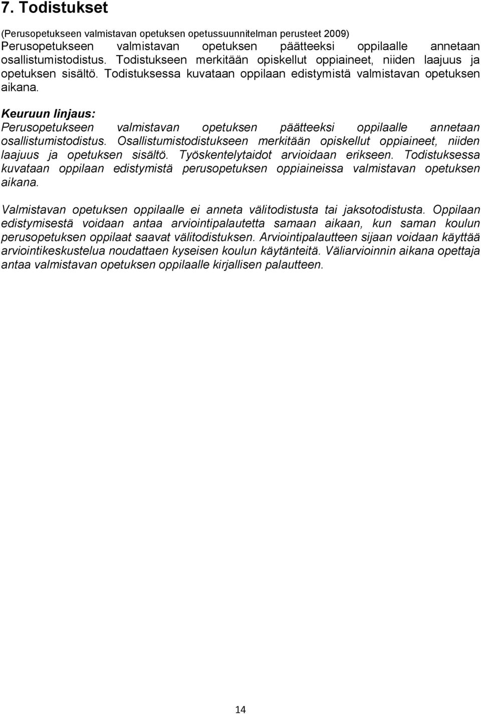 Osallistumistodistukseen merkitään opiskellut oppiaineet, niiden laajuus ja opetuksen sisältö. Työskentelytaidot arvioidaan erikseen.