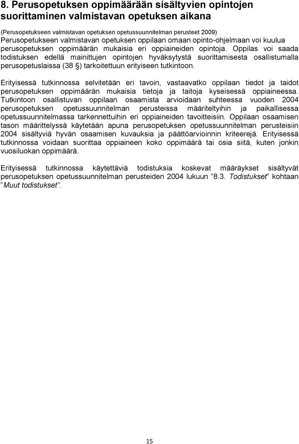 Oppilas voi saada todistuksen edellä mainittujen opintojen hyväksytystä suorittamisesta osallistumalla perusopetuslaissa (38 ) tarkoitettuun erityiseen tutkintoon.