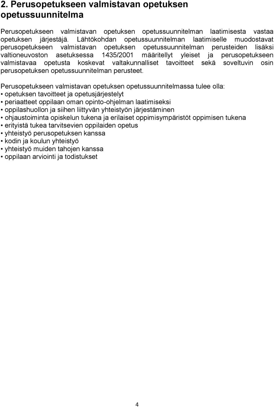 perusopetukseen valmistavaa opetusta koskevat valtakunnalliset tavoitteet sekä soveltuvin osin perusopetuksen opetussuunnitelman perusteet.