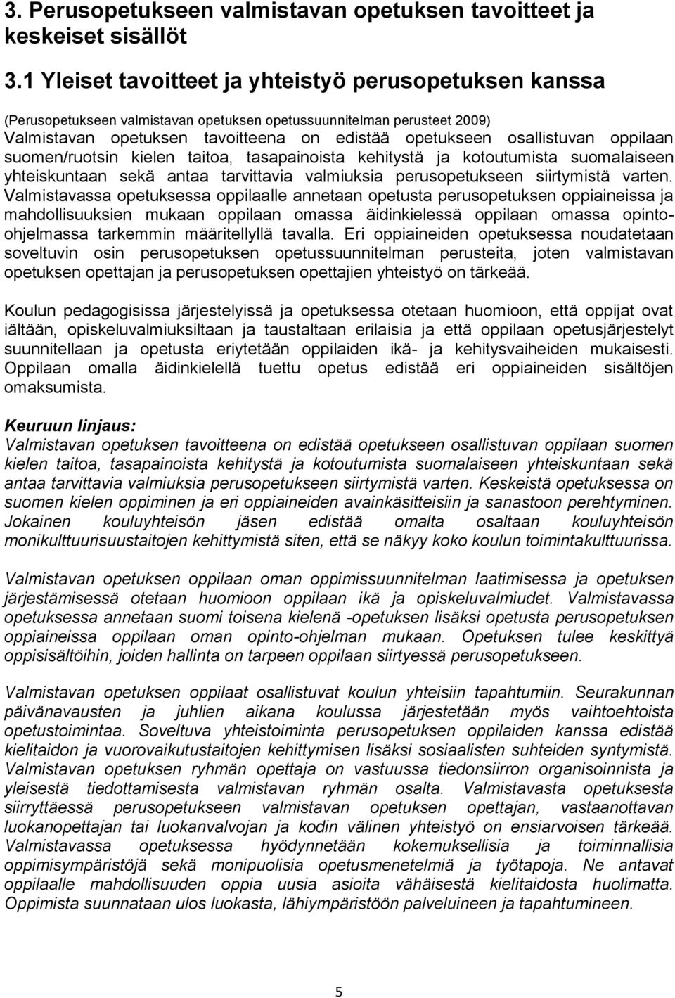 kotoutumista suomalaiseen yhteiskuntaan sekä antaa tarvittavia valmiuksia perusopetukseen siirtymistä varten.
