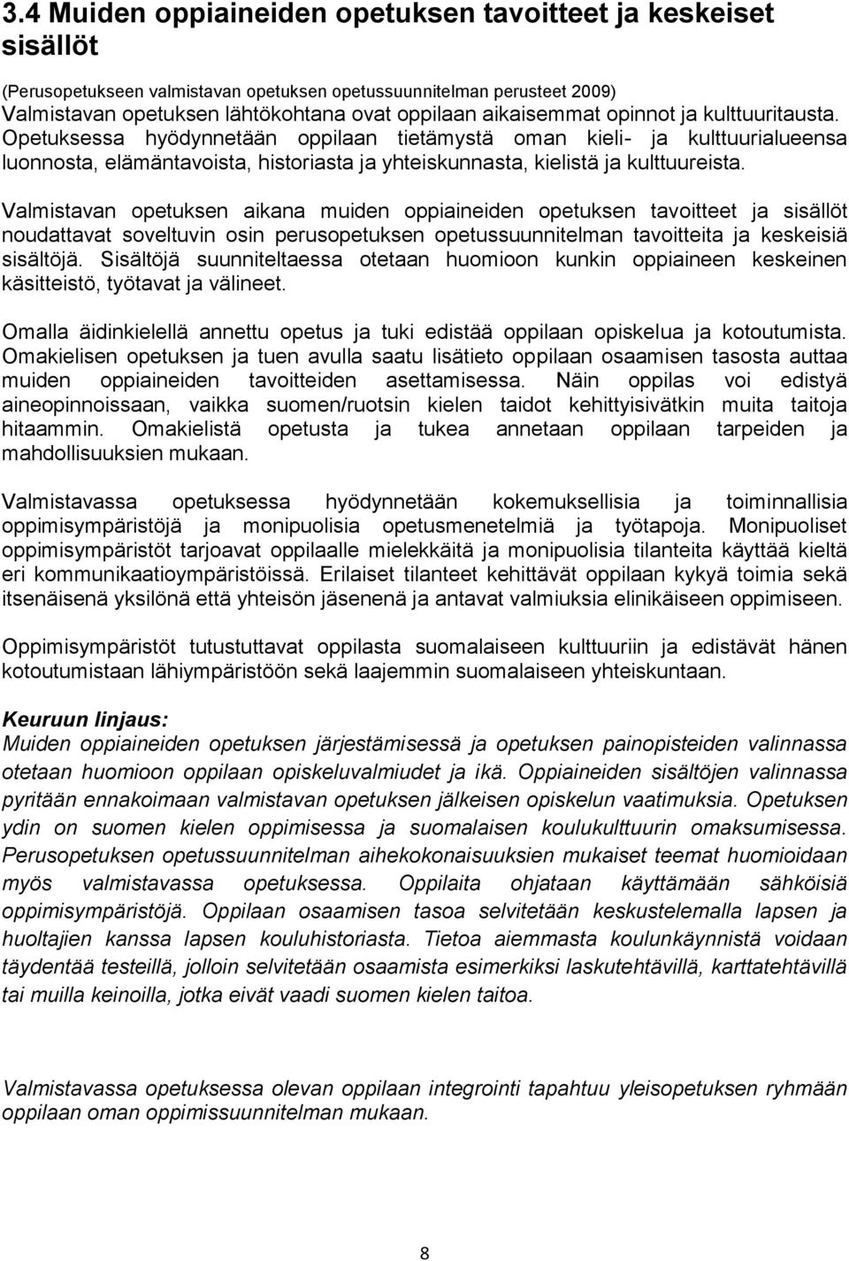 Valmistavan opetuksen aikana muiden oppiaineiden opetuksen tavoitteet ja sisällöt noudattavat soveltuvin osin perusopetuksen opetussuunnitelman tavoitteita ja keskeisiä sisältöjä.