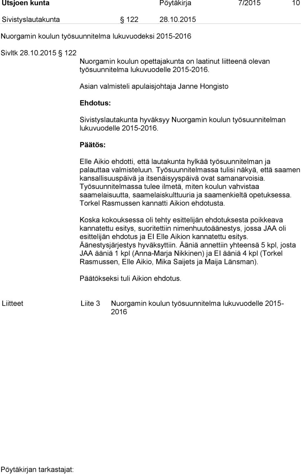 Elle Aikio ehdotti, että lautakunta hylkää työsuunnitelman ja palauttaa valmisteluun. Työsuunnitelmassa tulisi näkyä, että saamen kansallisuuspäivä ja itsenäisyyspäivä ovat samanarvoisia.