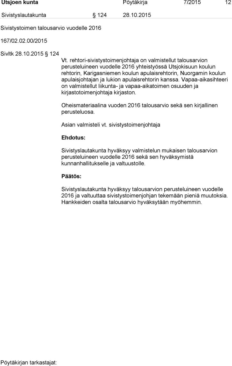 apulaisjohtajan ja lukion apulaisrehtorin kanssa. Vapaa-aikasihteeri on valmistellut liikunta- ja vapaa-aikatoimen osuuden ja kirjastotoimenjohtaja kirjaston.
