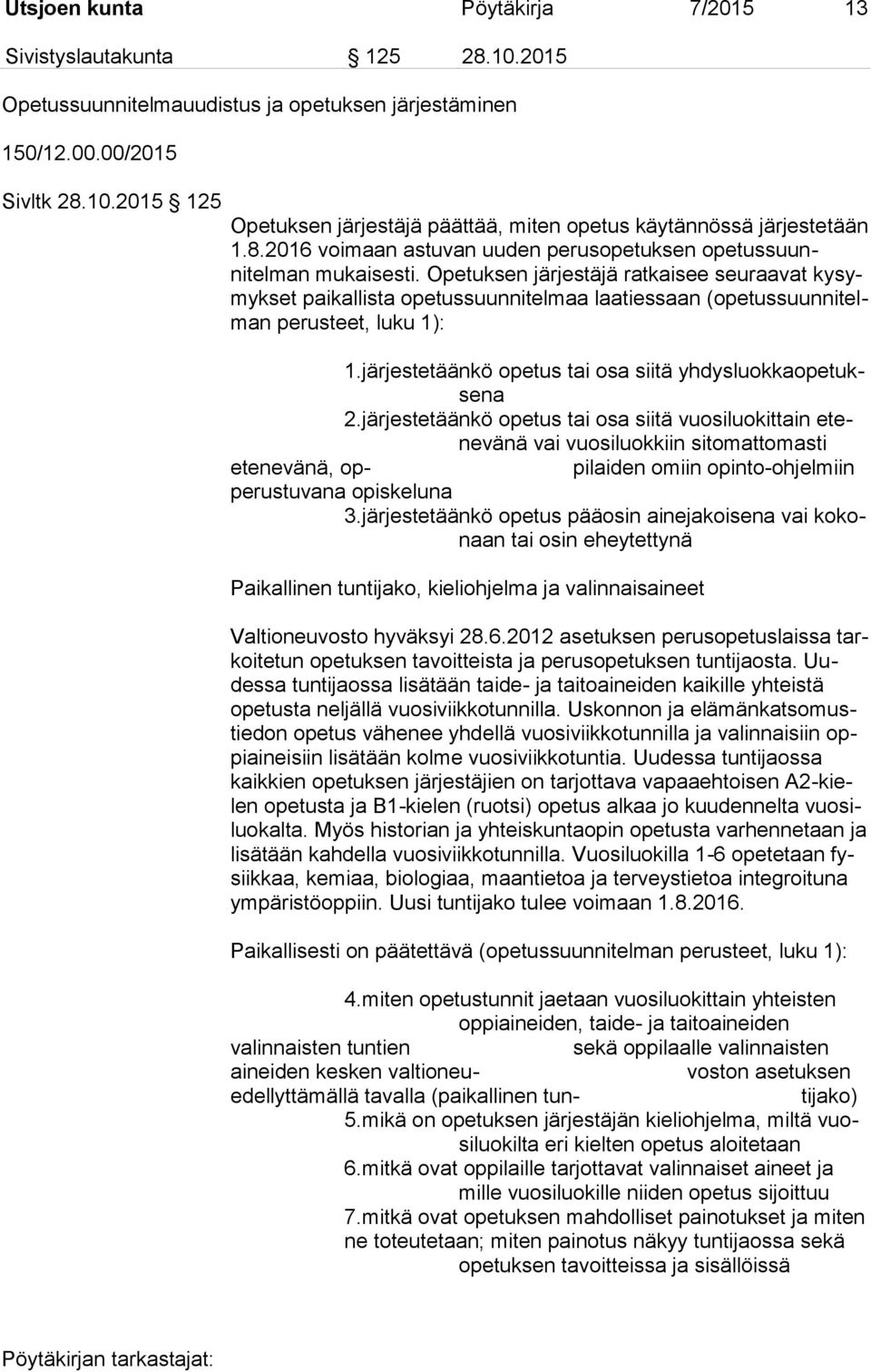 Opetuksen järjestäjä ratkaisee seuraavat kysymykset paikallista opetussuunnitelmaa laatiessaan (opetussuunnitelman perusteet, luku 1): 1.järjestetäänkö opetus tai osa siitä yhdysluokkaopetuksena 2.