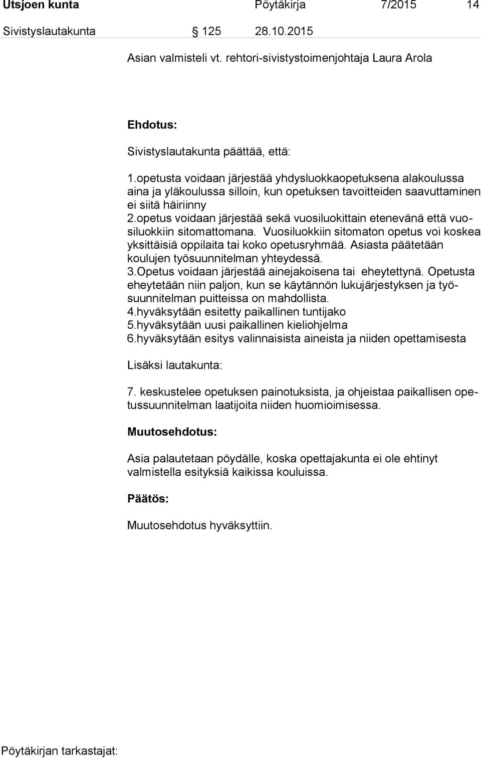 opetus voidaan järjestää sekä vuosiluokittain etenevänä että vuosiluokkiin sitomattomana. Vuosiluokkiin sitomaton opetus voi koskea yksittäisiä oppilaita tai koko opetusryhmää.
