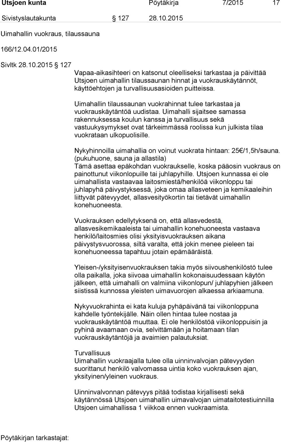 2015 127 Vapaa-aikasihteeri on katsonut oleelliseksi tarkastaa ja päivittää Utsjoen uimahallin tilaussaunan hinnat ja vuokrauskäytännöt, käyttöehtojen ja turvallisuusasioiden puitteissa.