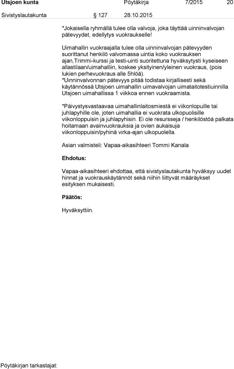 allastilaan/uimahalliin, koskee yksityinen/yleinen vuokraus, (pois lukien perhevuokraus alle 5hlöä).