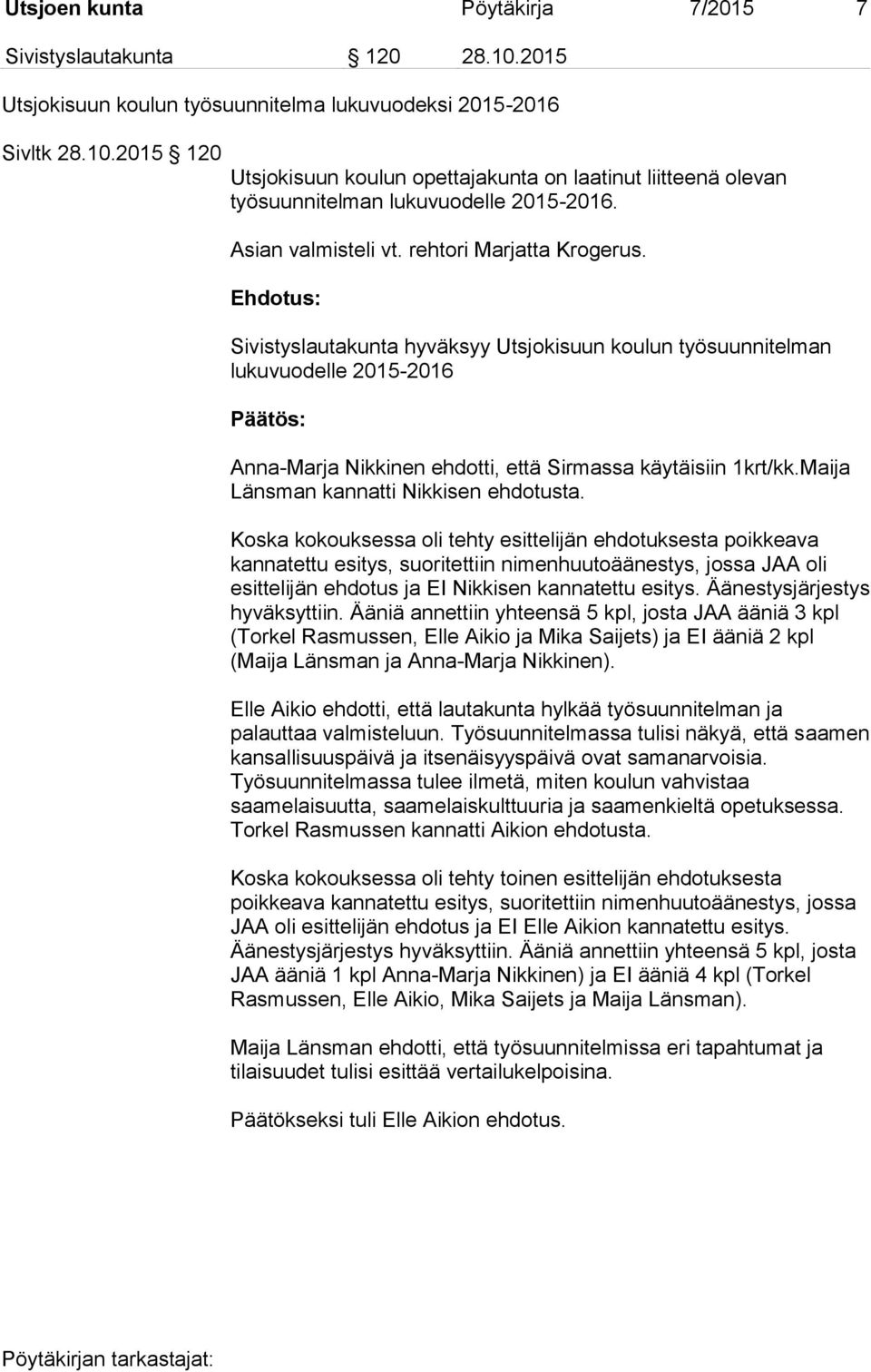 Ehdotus: Sivistyslautakunta hyväksyy Utsjokisuun koulun työsuunnitelman lukuvuodelle 2015-2016 Anna-Marja Nikkinen ehdotti, että Sirmassa käytäisiin 1krt/kk.Maija Länsman kannatti Nikkisen ehdotusta.