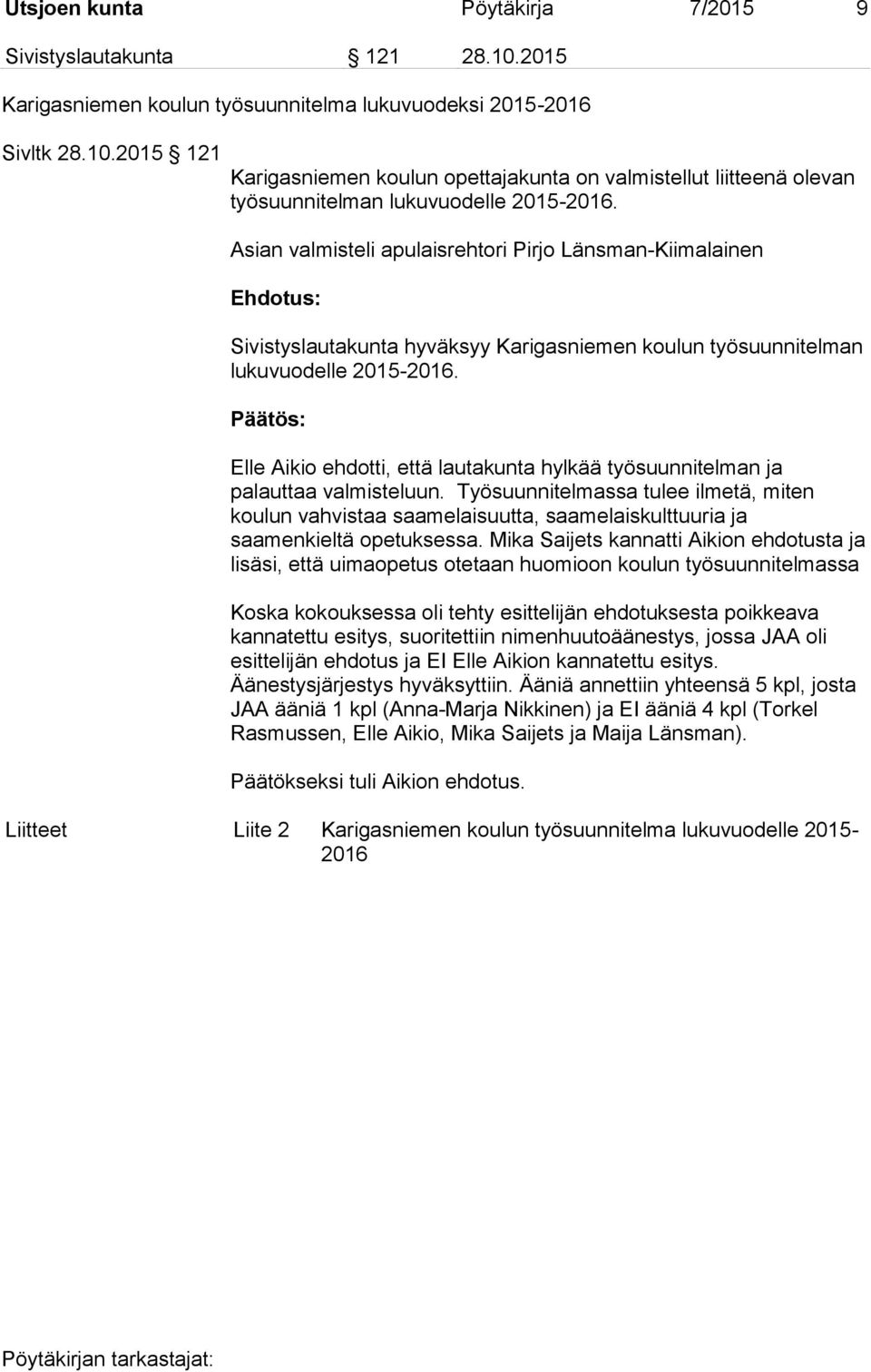 Elle Aikio ehdotti, että lautakunta hylkää työsuunnitelman ja palauttaa valmisteluun.
