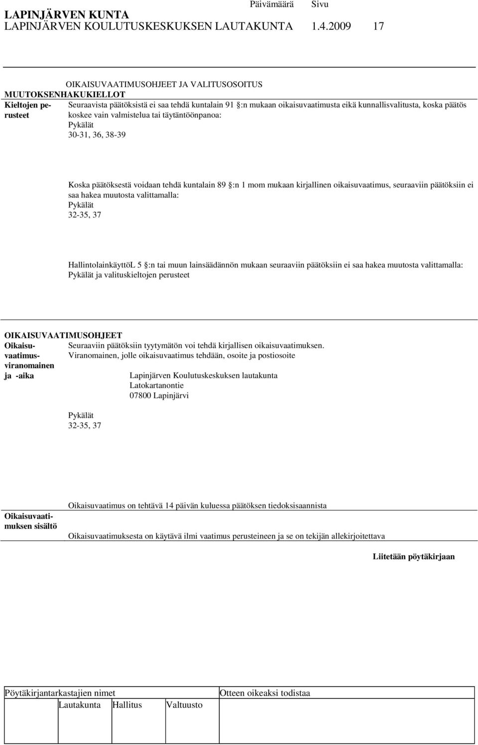 tai muun lainsäädännön mukaan seuraaviin päätöksiin ei saa hakea muutosta valittamalla: Pykälät ja valituskieltojen perusteet OIKAISUVAATIMUSOHJEET JA VALITUSOSOITUS MUUTOKSENHAKUKIELLOT Kieltojen