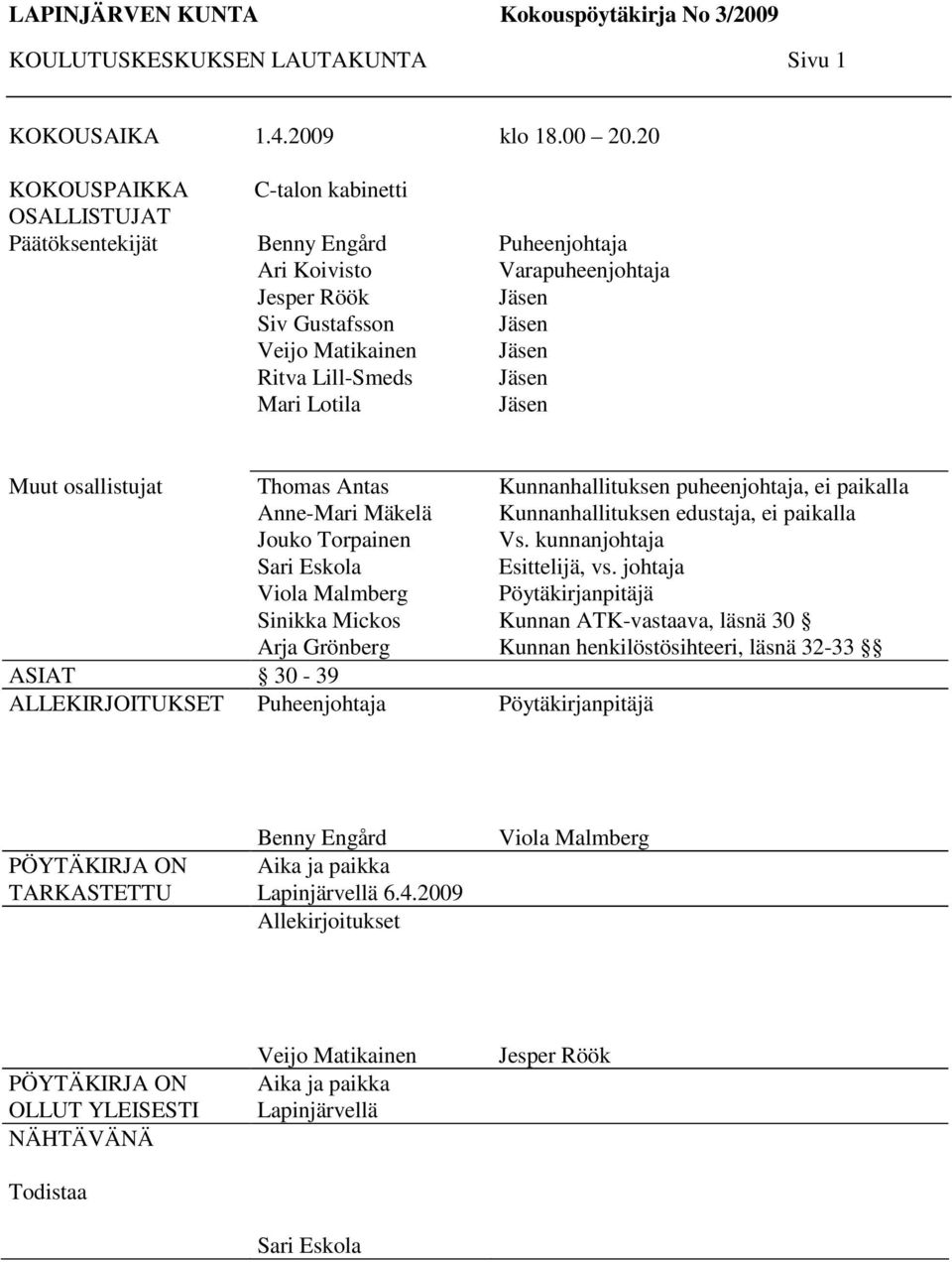 Jäsen Jäsen Jäsen Jäsen Jäsen Muut osallistujat Thomas Antas Anne-Mari Mäkelä Jouko Torpainen Sari Eskola Viola Malmberg Sinikka Mickos Arja Grönberg ASIAT 30-39 ALLEKIRJOITUKSET Puheenjohtaja