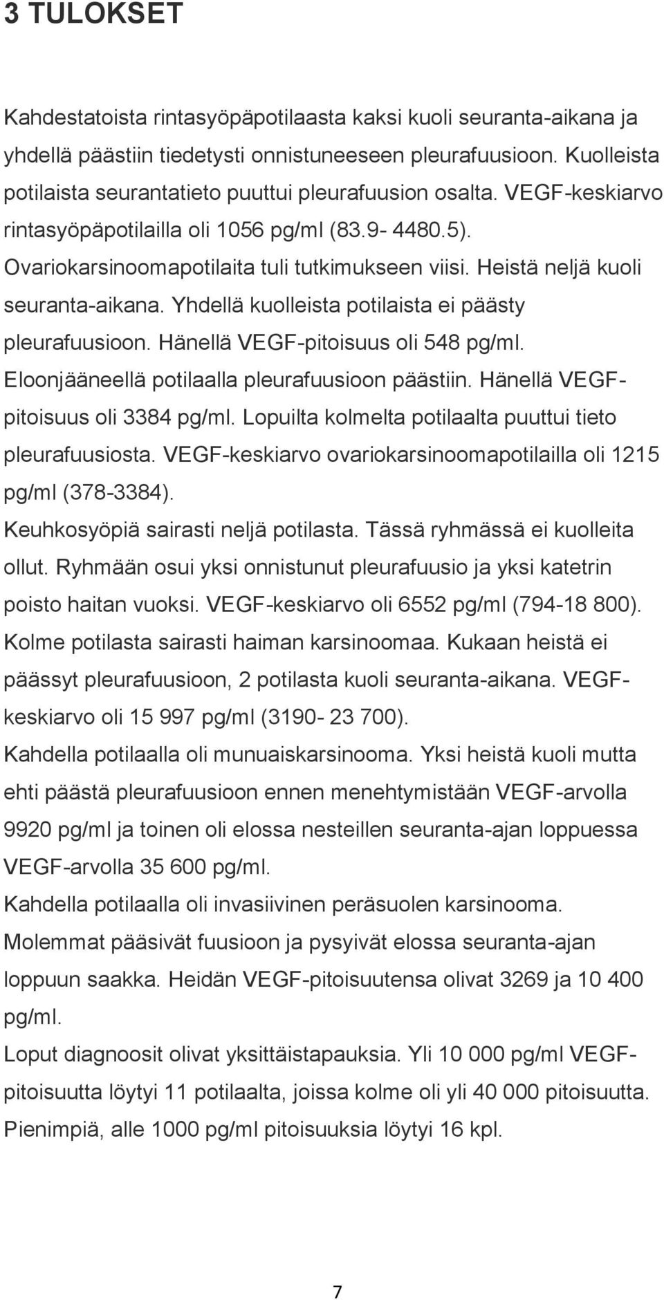 Heistä neljä kuoli seuranta-aikana. Yhdellä kuolleista potilaista ei päästy pleurafuusioon. Hänellä VEGF-pitoisuus oli 548 pg/ml. Eloonjääneellä potilaalla pleurafuusioon päästiin.