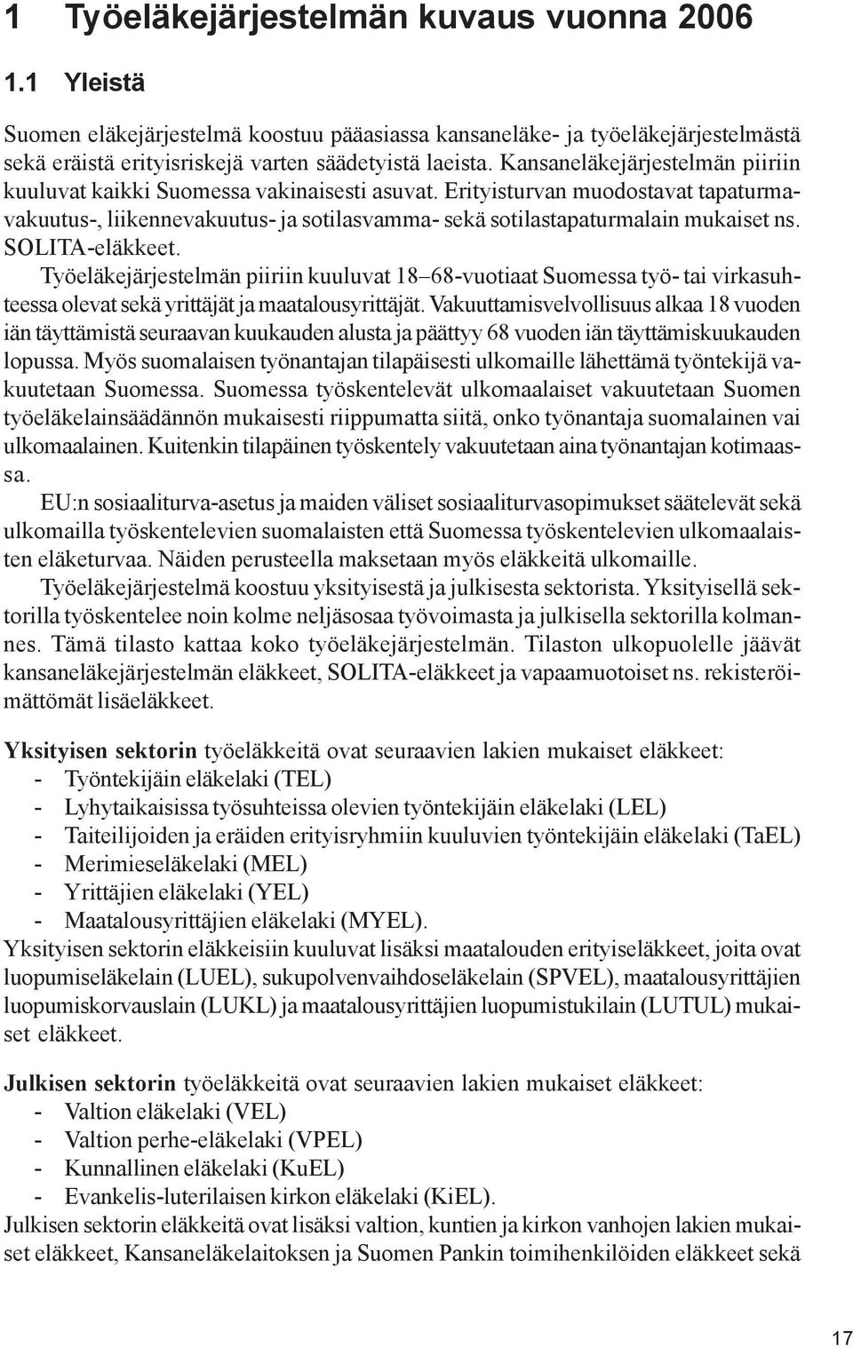 SOLITA-eläkkeet. Työeläkejärjestelmän piiriin kuuluvat 18 68-vuotiaat Suomessa työ- tai virkasuhteessa olevat sekä yrittäjät ja maatalousyrittäjät.