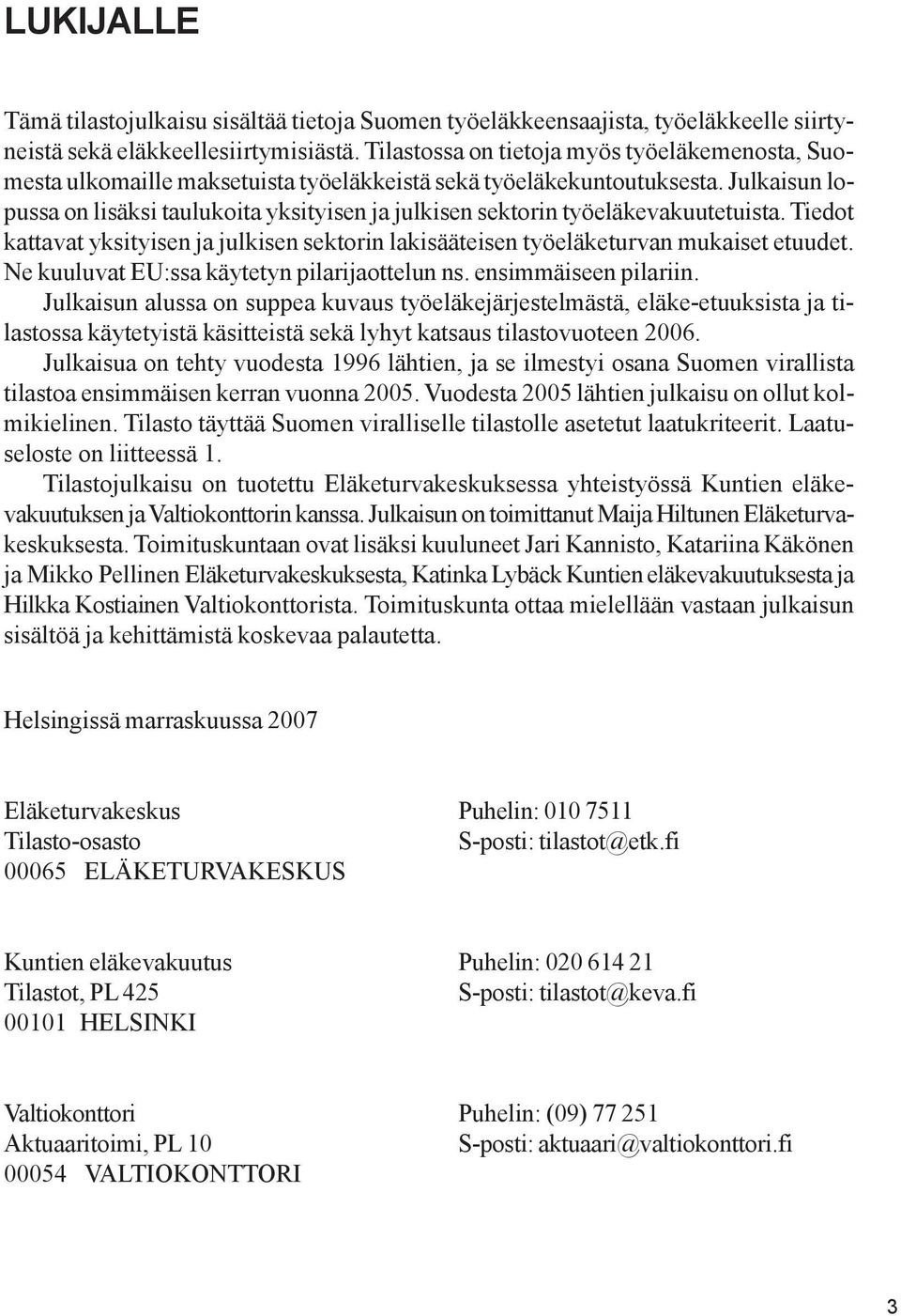 Julkaisun lopussa on lisäksi taulukoita yksityisen ja julkisen sektorin työeläkevakuutetuista. Tiedot kattavat yksityisen ja julkisen sektorin lakisääteisen työeläketurvan mukaiset etuudet.