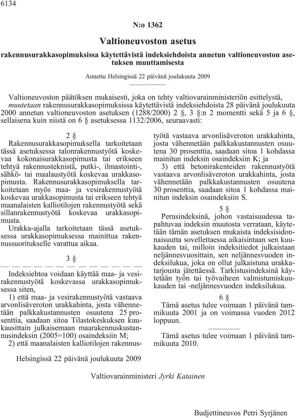 valtioneuvoston asetuksen (1288/2000) 2, 3 :n 2 momentti sekä 5 ja 6, sellaisena kuin niistä on 6 asetuksessa 1132/2006, seuraavasti: 2 Rakennusurakkasopimuksella tarkoitetaan tässä asetuksessa