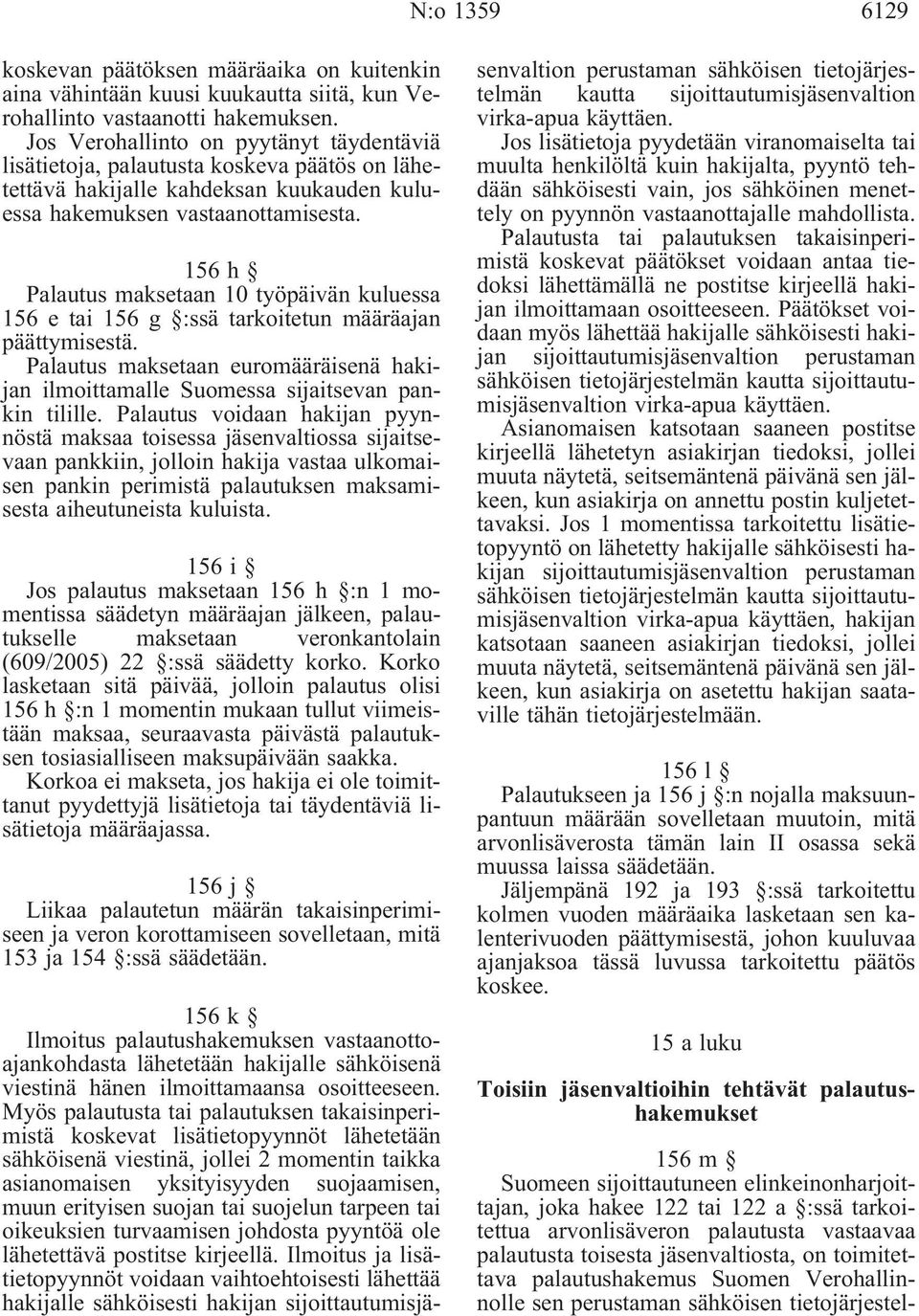 156h Palautus maksetaan 10 työpäivän kuluessa 156 e tai 156 g :ssä tarkoitetun määräajan päättymisestä. Palautus maksetaan euromääräisenä hakijan ilmoittamalle Suomessa sijaitsevan pankin tilille.