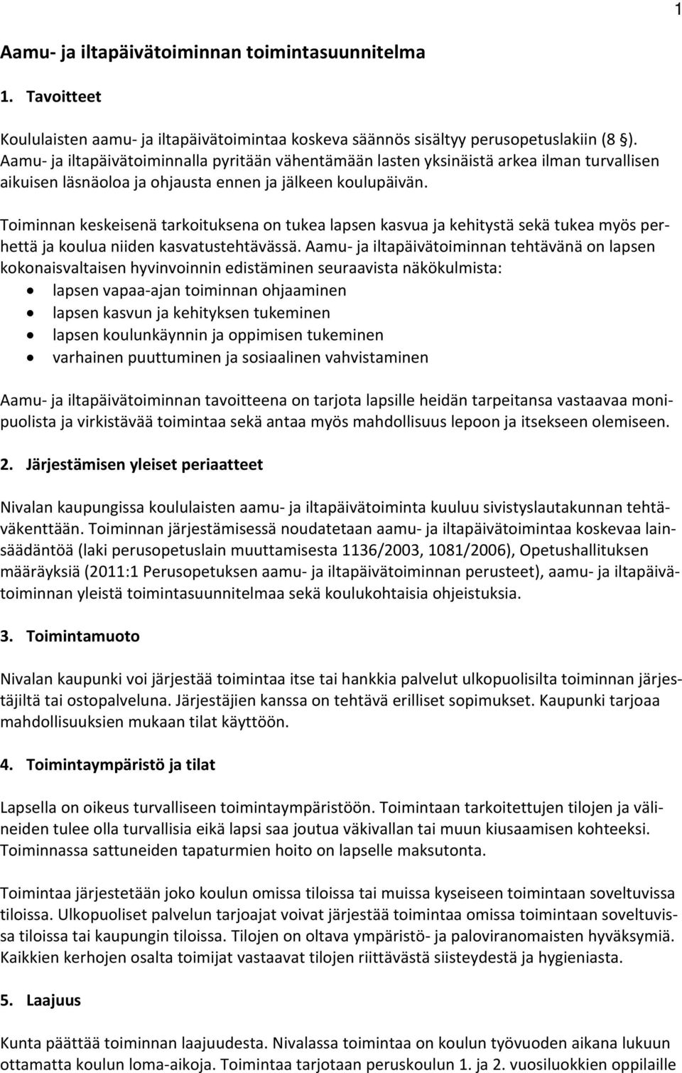Toiminnan keskeisenä tarkoituksena on tukea lapsen kasvua ja kehitystä sekä tukea myös perhettä ja koulua niiden kasvatustehtävässä.