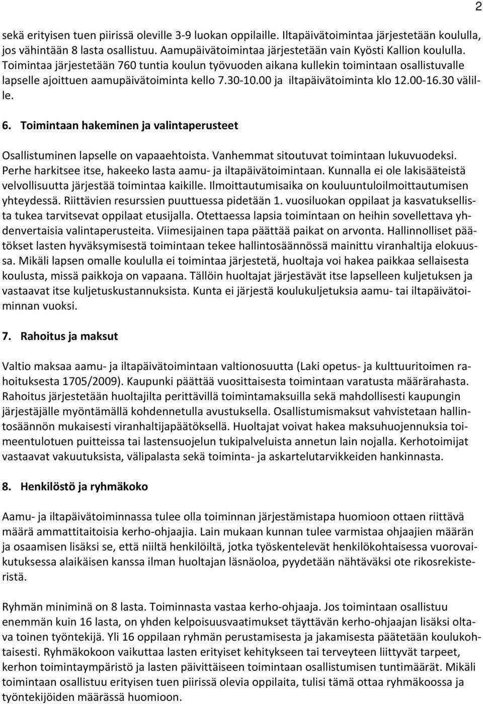 Toimintaan hakeminen ja valintaperusteet Osallistuminen lapselle on vapaaehtoista. Vanhemmat sitoutuvat toimintaan lukuvuodeksi. Perhe harkitsee itse, hakeeko lasta aamu ja iltapäivätoimintaan.