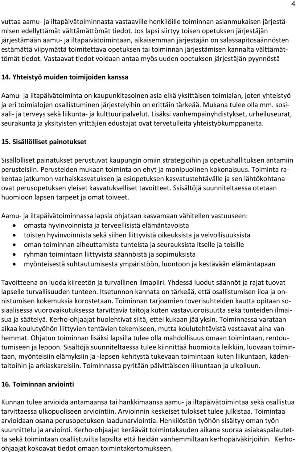 järjestämisen kannalta välttämättömät tiedot. Vastaavat tiedot voidaan antaa myös uuden opetuksen järjestäjän pyynnöstä 14.