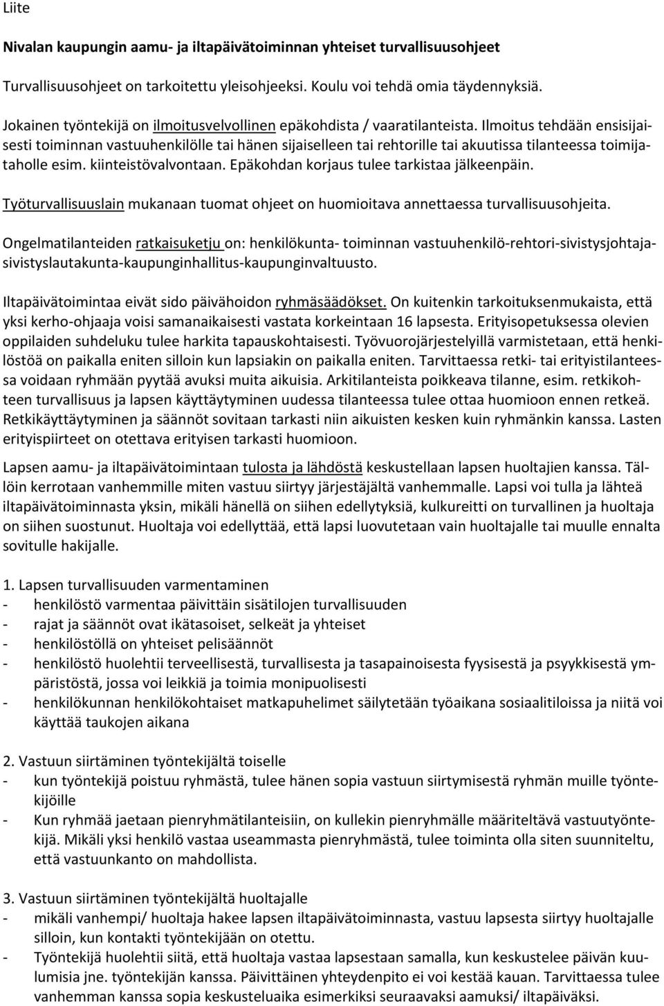 Ilmoitus tehdään ensisijaisesti toiminnan vastuuhenkilölle tai hänen sijaiselleen tai rehtorille tai akuutissa tilanteessa toimijataholle esim. kiinteistövalvontaan.