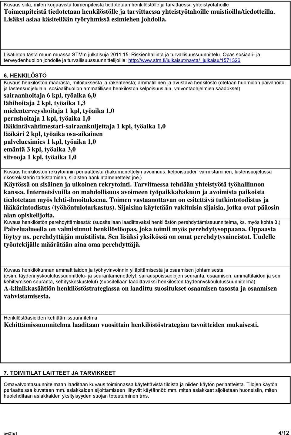 Opas sosiaali- ja terveydenhuollon johdolle ja turvallisuussuunnittelijoille: http://www.stm.fi/julkaisut/nayta/_julkaisu/1571326 6.