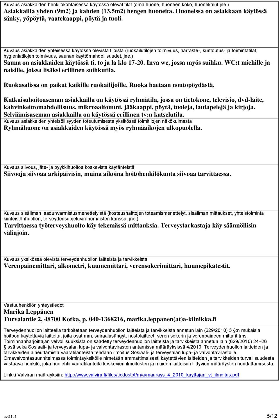 Kuvaus asiakkaiden yhteisessä käytössä olevista tiloista (ruokailutilojen toimivuus, harraste-, kuntoutus- ja toimintatilat, hygieniatilojen toimivuus, saunan käyttömahdollisuudet, jne.