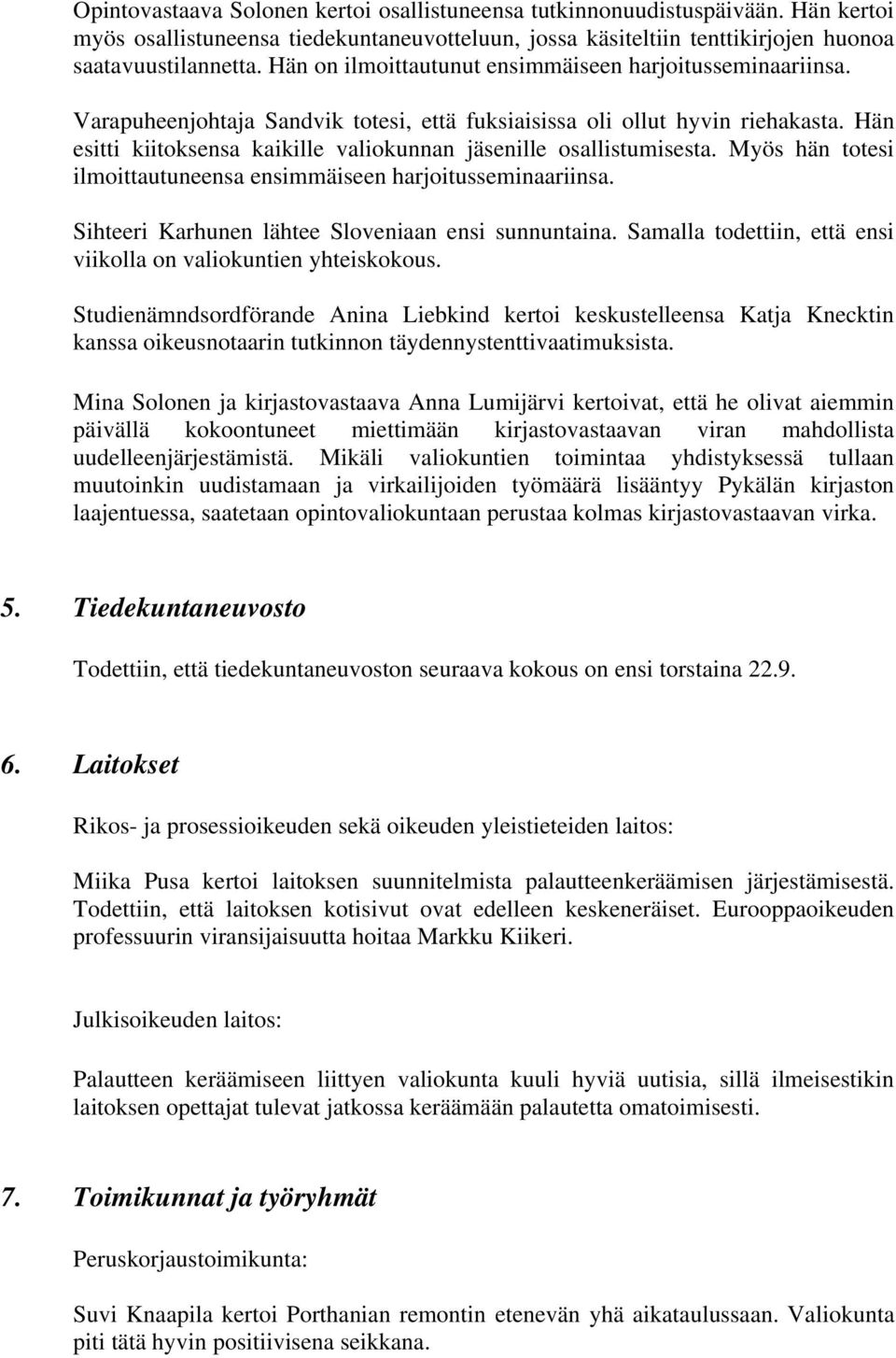 Hän esitti kiitoksensa kaikille valiokunnan jäsenille osallistumisesta. Myös hän totesi ilmoittautuneensa ensimmäiseen harjoitusseminaariinsa. Sihteeri Karhunen lähtee Sloveniaan ensi sunnuntaina.