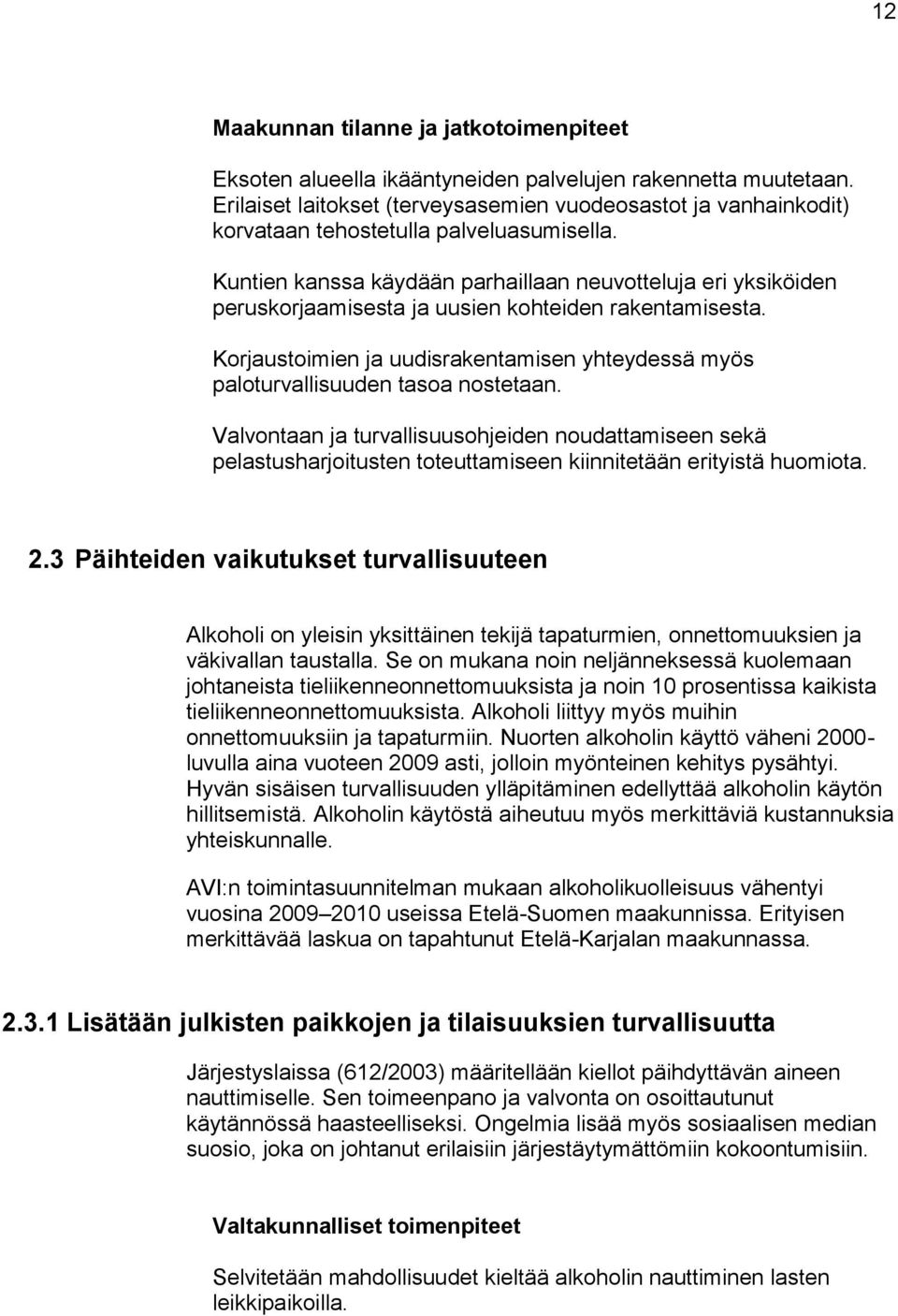 Kuntien kanssa käydään parhaillaan neuvotteluja eri yksiköiden peruskorjaamisesta ja uusien kohteiden rakentamisesta.